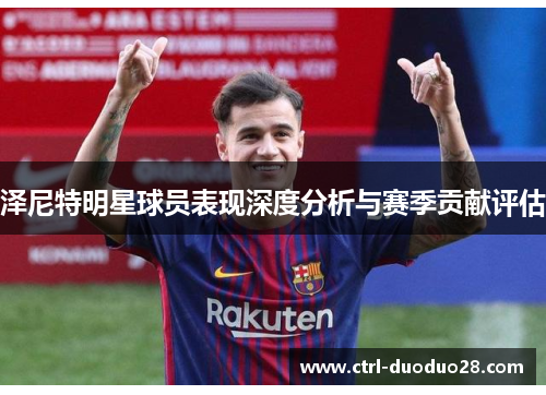 泽尼特明星球员表现深度分析与赛季贡献评估 泽尼特明星球员表现深度分析与赛季贡献评估