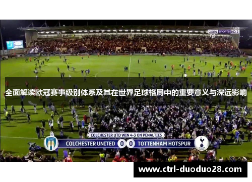 全面解读欧冠赛事级别体系及其在世界足球格局中的重要意义与深远影响