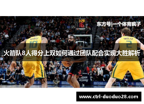 火箭队8人得分上双如何通过团队配合实现大胜解析 火箭队8人得分上双如何通过团队配合实现大胜解析