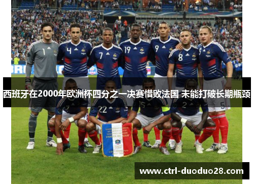 西班牙在2000年欧洲杯四分之一决赛惜败法国 未能打破长期瓶颈 西班牙在2000年欧洲杯四分之一决赛惜败法国 未能打破长期瓶颈