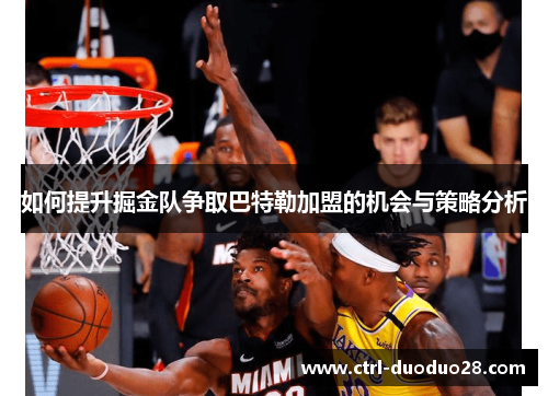 如何提升掘金队争取巴特勒加盟的机会与策略分析