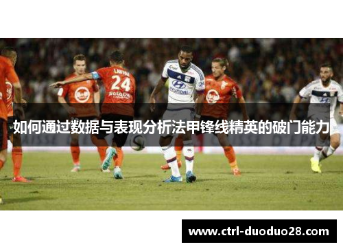 如何通过数据与表现分析法甲锋线精英的破门能力