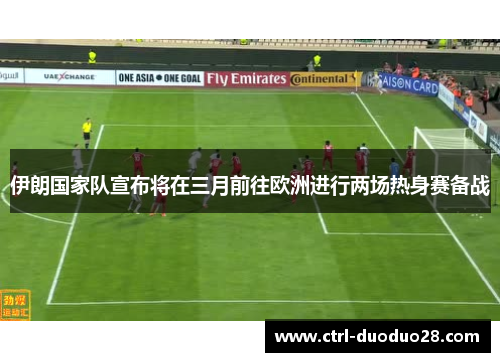 伊朗国家队宣布将在三月前往欧洲进行两场热身赛备战