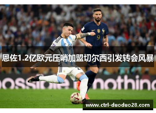 恩佐1.2亿欧元压哨加盟切尔西引发转会风暴