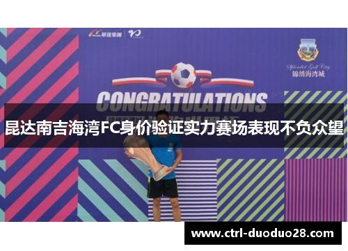 昆达南吉海湾FC身价验证实力赛场表现不负众望