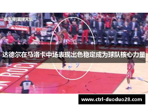 达德尔在马洛卡中场表现出色稳定成为球队核心力量 达德尔在马洛卡中场表现出色稳定成为球队核心力量