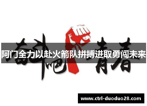 阿门全力以赴火箭队拼搏进取勇闯未来 阿门全力以赴火箭队拼搏进取勇闯未来