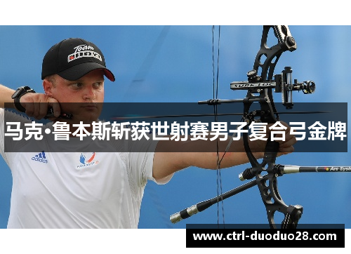 马克·鲁本斯斩获世射赛男子复合弓金牌 马克·鲁本斯斩获世射赛男子复合弓金牌